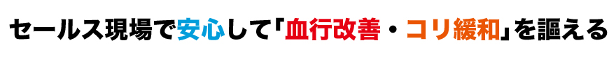 セールス現場で安心して「血行改善・コリ緩和」を謳える。