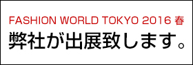 FASHION WORLD TOKYO 2016 SPRING ファッションワールド東京2016春。弊社が出展致します。